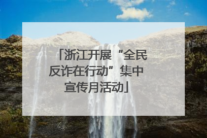 浙江开展“全民反诈在行动”集中宣传月活动